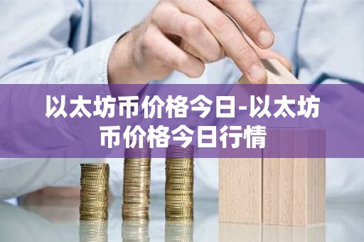 以太坊币价格今日-以太坊币价格今日行情