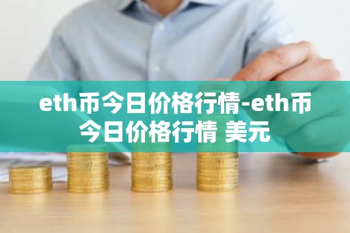 eth币今日价格行情-eth币今日价格行情 美元