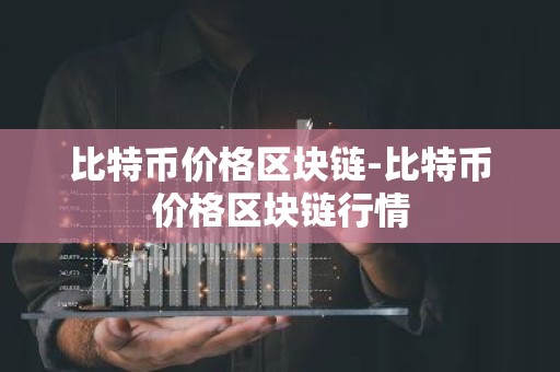 比特币价格区块链-比特币价格区块链行情