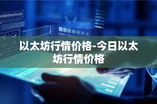 以太坊行情价格-今日以太坊行情价格