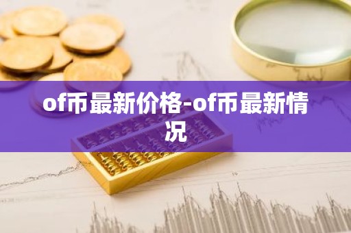 of币最新价格-of币最新情况