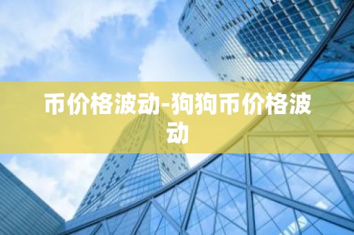 币价格波动-狗狗币价格波动