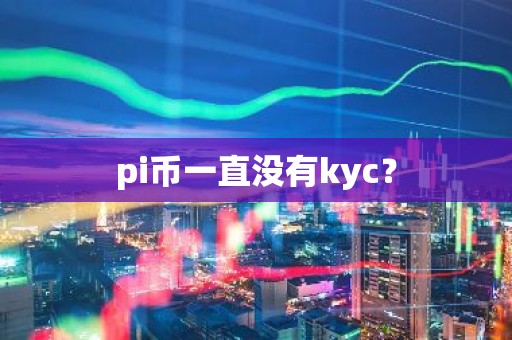 pi币一直没有kyc？