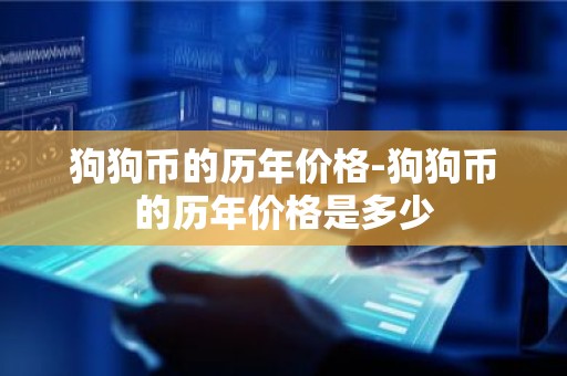 狗狗币的历年价格-狗狗币的历年价格是多少