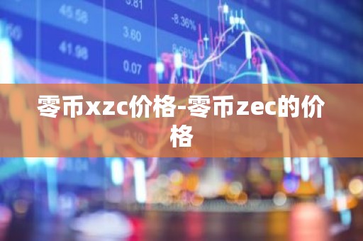 零币xzc价格-零币zec的价格