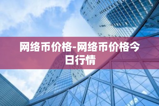 网络币价格-网络币价格今日行情