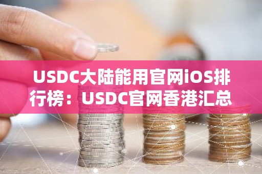 USDC大陆能用官网iOS排行榜：USDC官网香港汇总