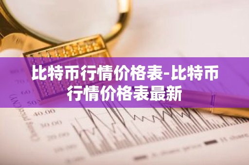 比特币行情价格表-比特币行情价格表最新