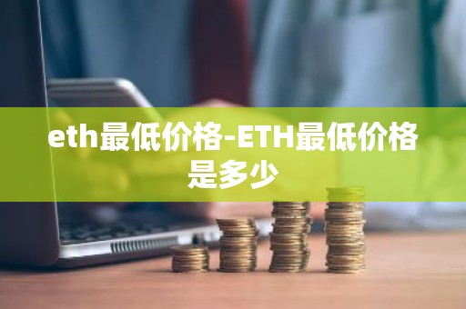 eth最低价格-ETH最低价格是多少