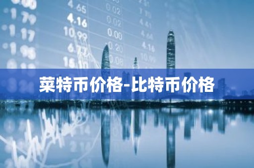 菜特币价格-比特币价格