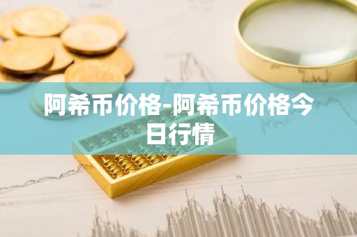 阿希币价格-阿希币价格今日行情