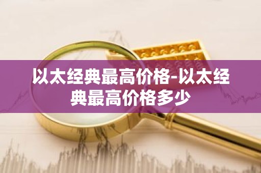 以太经典最高价格-以太经典最高价格多少