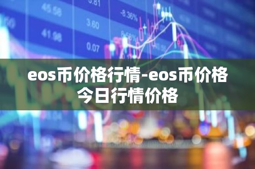 eos币价格行情-eos币价格今日行情价格