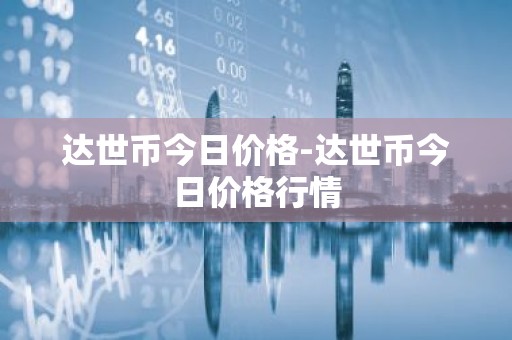 达世币今日价格-达世币今日价格行情