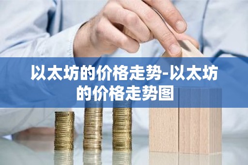 以太坊的价格走势-以太坊的价格走势图