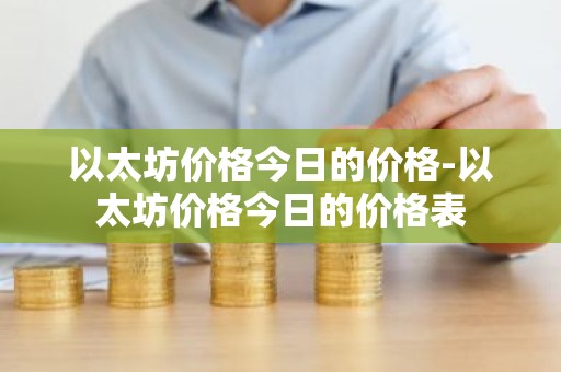 以太坊价格今日的价格-以太坊价格今日的价格表