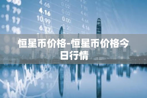恒星币价格-恒星币价格今日行情