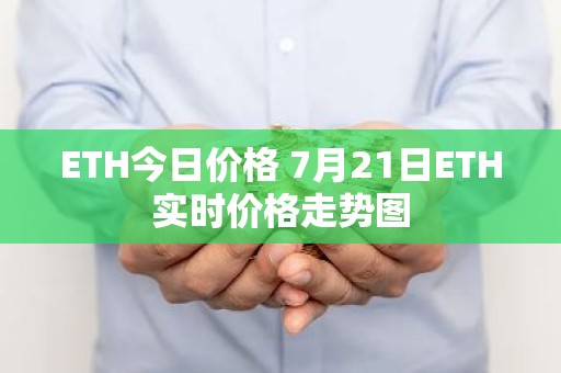 ETH今日价格 7月21日ETH实时价格走势图