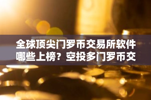 全球顶尖门罗币交易所软件哪些上榜？空投多门罗币交易所软件排名