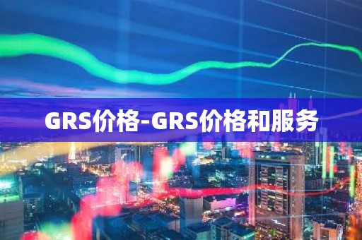 GRS价格-GRS价格和服务