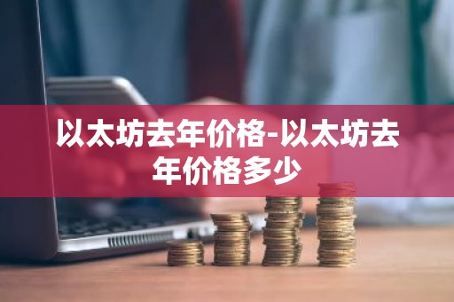 以太坊去年价格-以太坊去年价格多少
