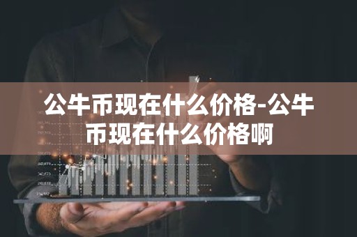 公牛币现在什么价格-公牛币现在什么价格啊