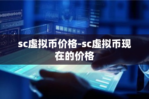 sc虚拟币价格-sc虚拟币现在的价格