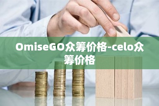 OmiseGO众筹价格-celo众筹价格