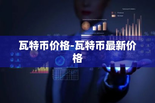 瓦特币价格-瓦特币最新价格