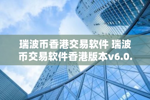 瑞波币香港交易软件 瑞波币交易软件香港版本v6.0.9