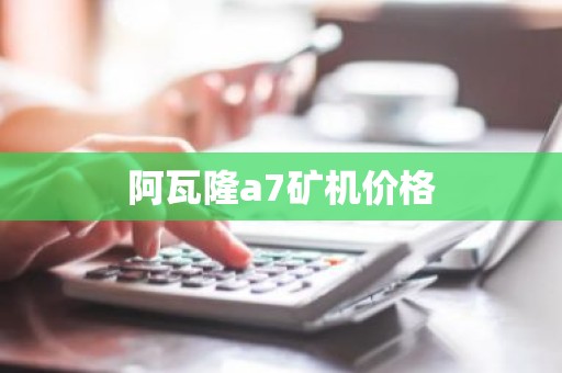 阿瓦隆a7矿机价格
