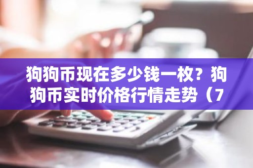 狗狗币现在多少钱一枚？狗狗币实时价格行情走势（7月20日）