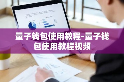 量子钱包使用教程-量子钱包使用教程视频