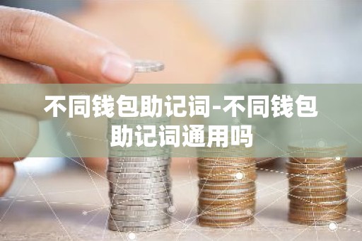 不同钱包助记词-不同钱包助记词通用吗