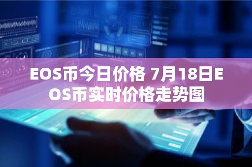 EOS币今日价格 7月18日EOS币实时价格走势图