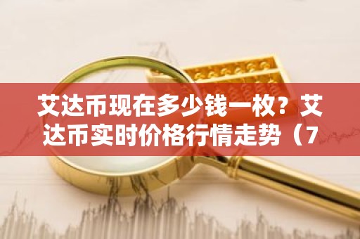艾达币现在多少钱一枚？艾达币实时价格行情走势（7月18日）