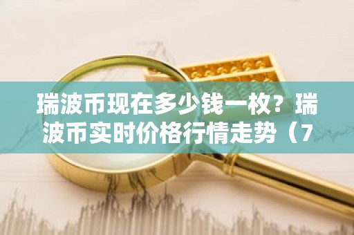 瑞波币现在多少钱一枚？瑞波币实时价格行情走势（7月18日）