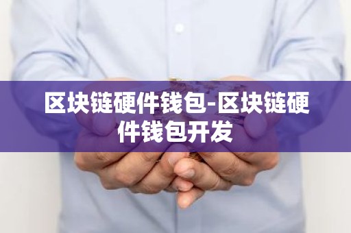 区块链硬件钱包-区块链硬件钱包开发