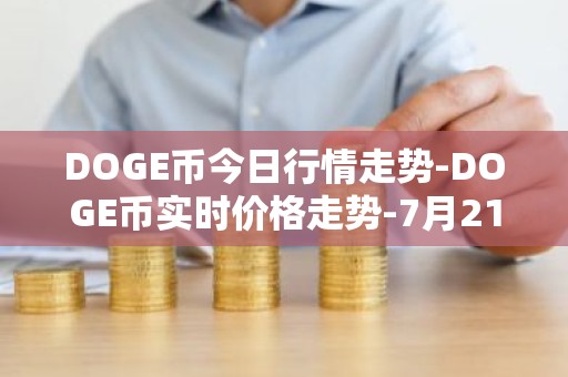 DOGE币今日行情走势-DOGE币实时价格走势-7月21日DOGE币最新价格
