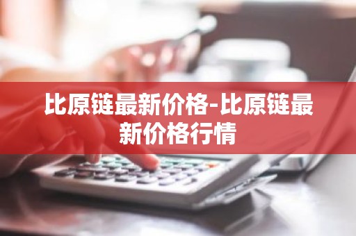 比原链最新价格-比原链最新价格行情