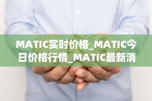 MATIC实时价格_MATIC今日价格行情_MATIC最新消息