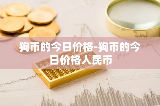狗币的今日价格-狗币的今日价格人民币