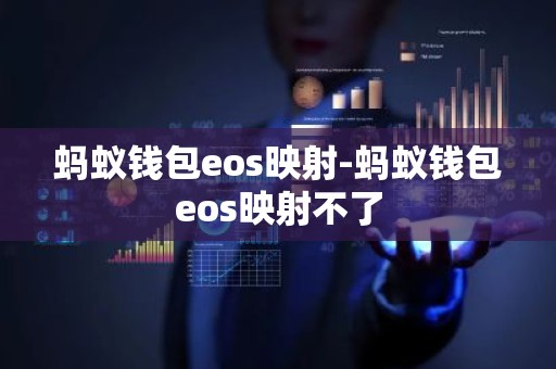 蚂蚁钱包eos映射-蚂蚁钱包eos映射不了