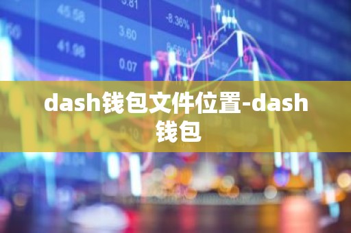 dash钱包文件位置-dash 钱包