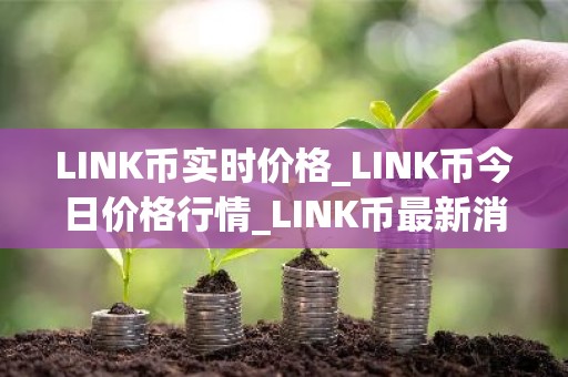 LINK币实时价格_LINK币今日价格行情_LINK币最新消息