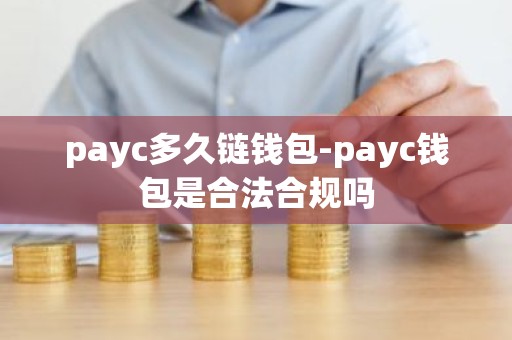 payc多久链钱包-payc钱包是合法合规吗