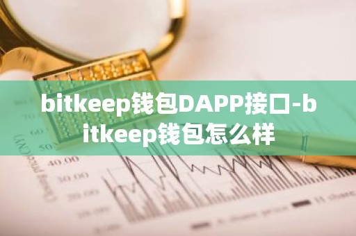 bitkeep钱包DAPP接口-bitkeep钱包怎么样