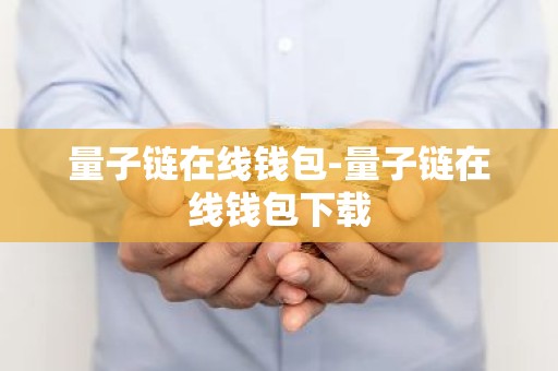 量子链在线钱包-量子链在线钱包下载