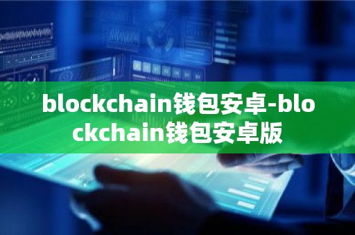 blockchain钱包安卓-blockchain钱包安卓版