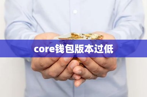 core钱包版本过低